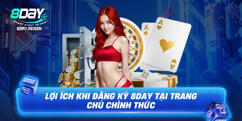 Lợi ích khi đăng ký 8Day tại trang chủ chính thức